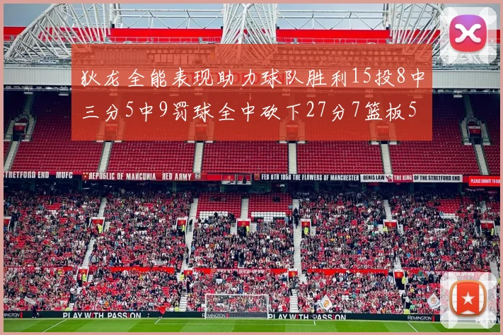 狄龙全能表现助力球队胜利15投8中三分5中9罚球全中砍下27分7篮板5助攻