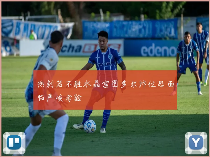 热刺若不胜水晶宫图多尔帅位恐面临严峻考验