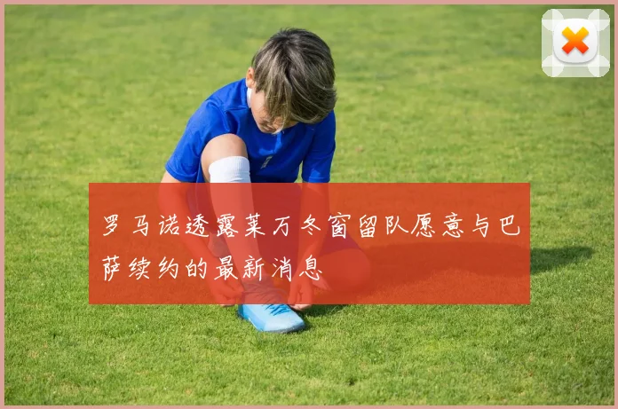 罗马诺透露莱万冬窗留队愿意与巴萨续约的最新消息